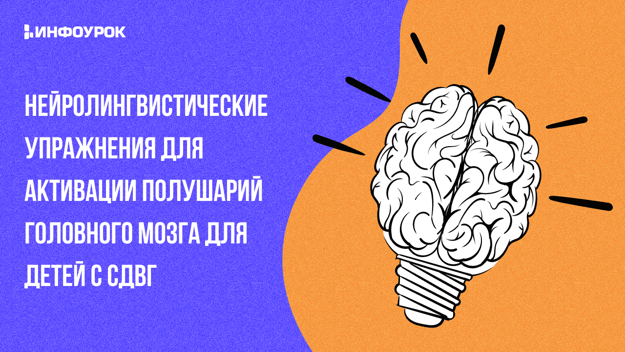 Видеолекция Нейролингвистические упражнения для активации полушарий  головного мозга для детей с СДВГ