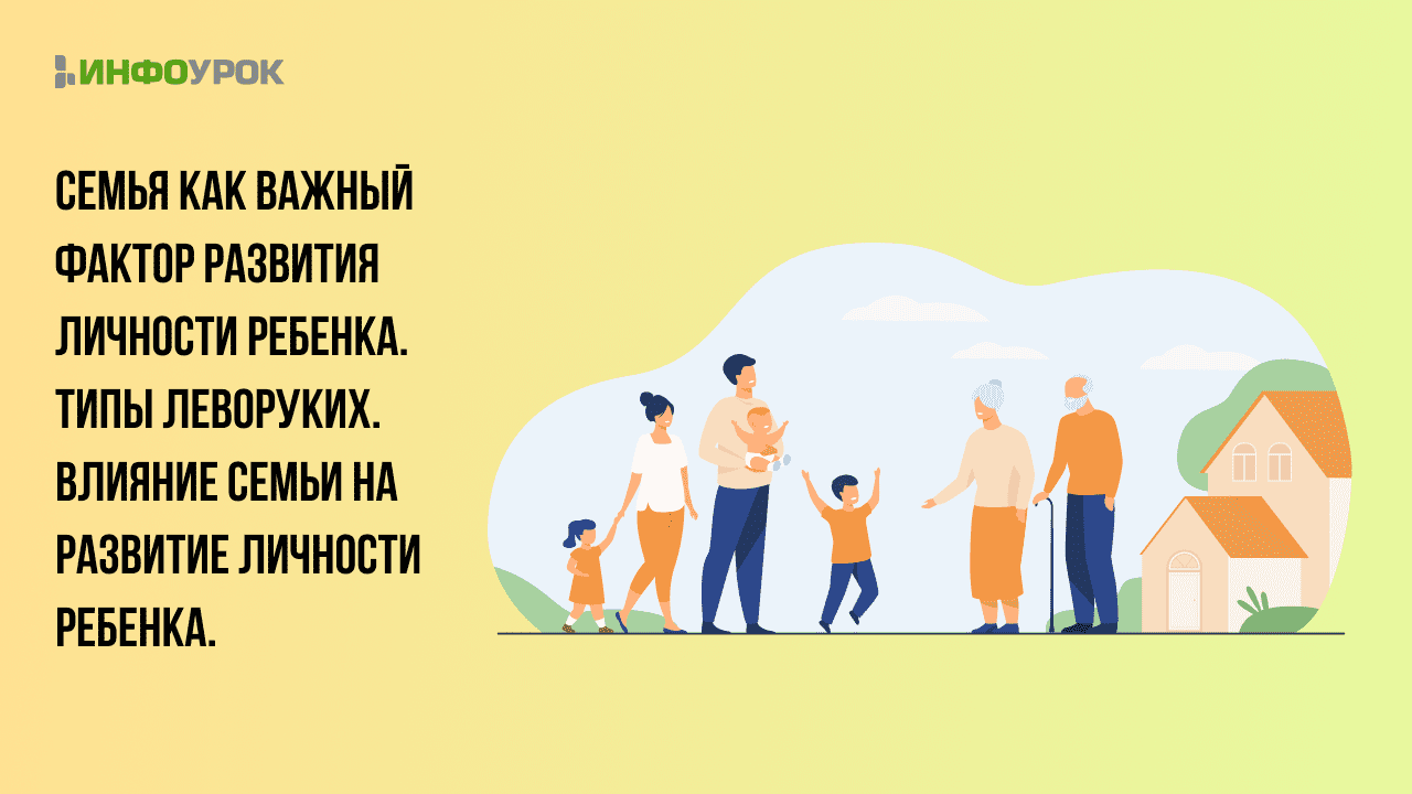 Видеолекция «Семья как важный фактор развития личности ребенка. Типы  леворуких. Влияние семьи на развитие личности ребенка»