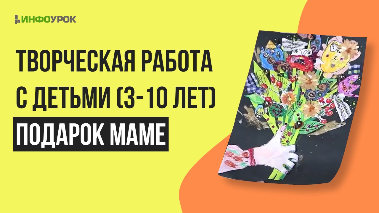 Видеолекция Творческая работа с детьми (3-10 лет) по теме Подарок маме