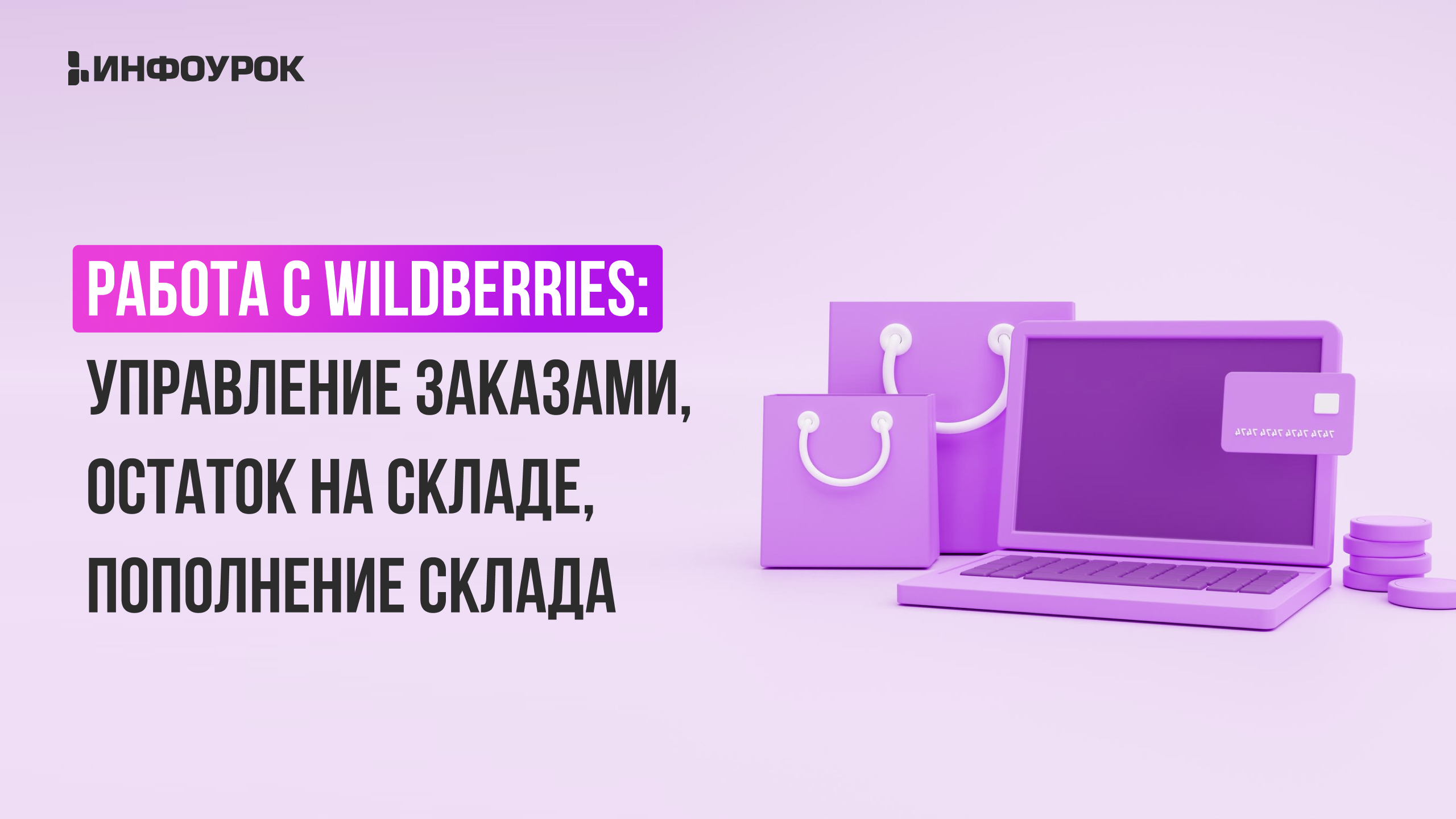 Видеолекция Работа с Wildberries: управление заказами, остаток на складе,  пополнение склада